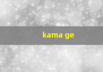 kama ge